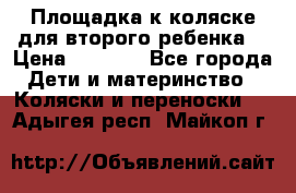 Площадка к коляске для второго ребенка. › Цена ­ 1 500 - Все города Дети и материнство » Коляски и переноски   . Адыгея респ.,Майкоп г.